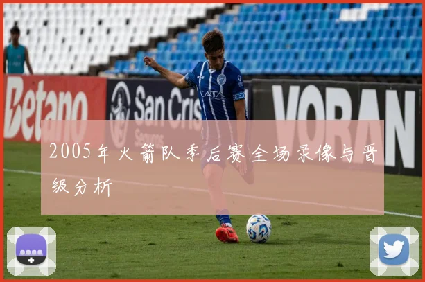 2005年火箭队季后赛全场录像与晋级分析