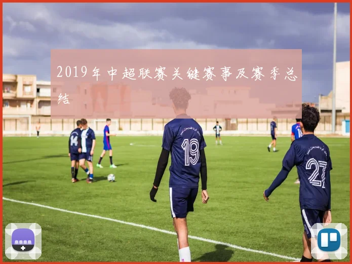2019年中超联赛关键赛事及赛季总结
