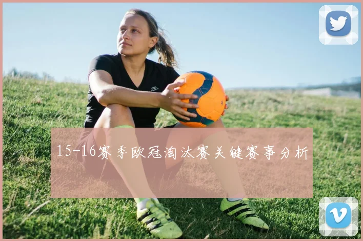 15-16赛季欧冠淘汰赛关键赛事分析